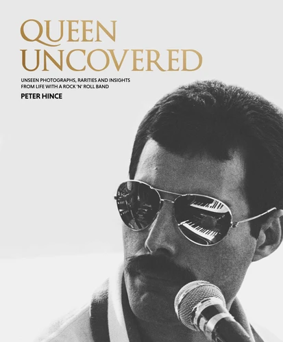 Queen Uncovered: Unseen Photographs, Rarities and Insights From Life With A Rock 'n' Roll Band book cover by Peter Hince