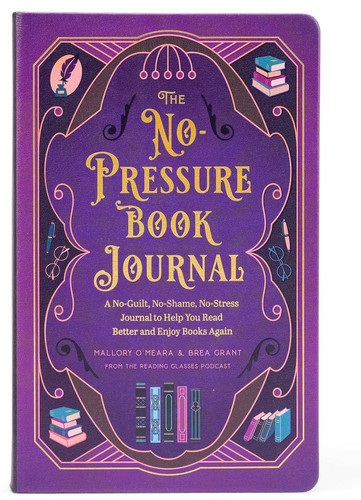The No-Pressure Book Journal: A No-Guilt, No-Shame, No-Stress Journal to Help You Read Better and Enjoy Books Again book cover by Brea Grant, Mallory O'Meara