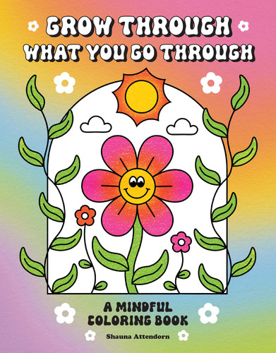 Grow Through What You Go Through: A Mindful Coloring Book book cover by Shauna Attendorn