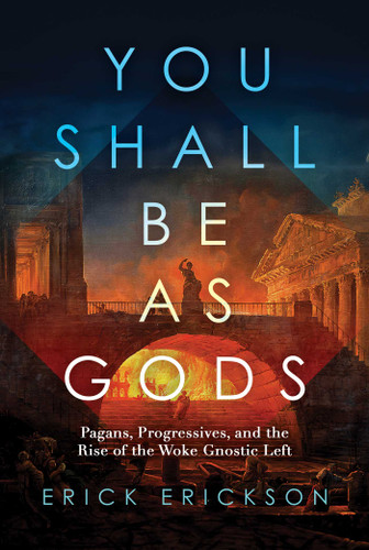 You Shall Be as Gods: Pagans, Progressives, and the Rise of the Woke Gnostic Left book cover by Erick Erickson