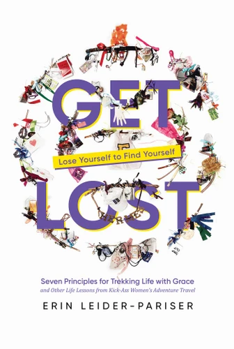 Get Lost: Seven Principles for Trekking Life with Grace and Other Life Lessons from Kick-Ass Women's Adventure Travel book cover by Erin Leider-Pariser