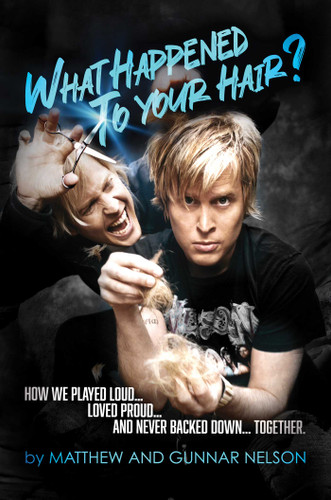 What Happened to Your Hair?: How We Played Loud... Loved Proud... and Never Backed Down... Together book cover by Matthew Nelson, Gunnar Nelson