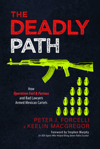 The Deadly Path: How Operation Fast & Furious and Bad Lawyers Armed Mexican Cartels book cover by Peter J. Forcelli, Keelin MacGregor