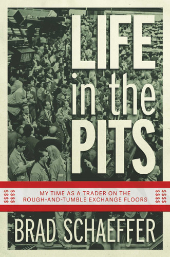 Life in the Pits: My Time as a Trader on the Rough-and-Tumble Exchange Floors book cover by Brad Schaeffer
