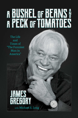A Bushel of Beans and a Peck of Tomatoes: The Life and Times of "The Funniest Man in America" book cover by James Gregory