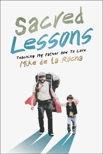 Sacred Lessons: Teaching My Father How to Love book cover by Mike de la Rocha