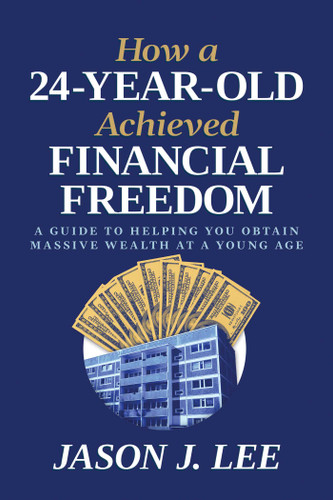 How a 24-Year-Old Achieved Financial Freedom: A Guide to Helping You Obtain Massive Wealth at a Young Age book cover by Jason J. Lee