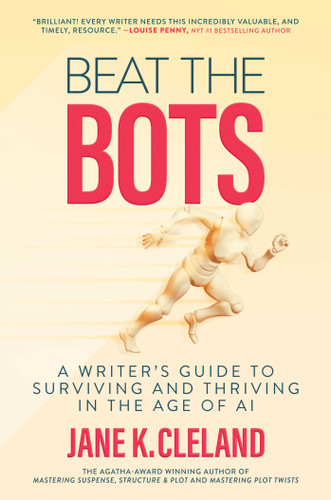 Beat the Bots: A Writer's Guide to Surviving and Thriving in the Age of AI book cover by Jane K. Cleland