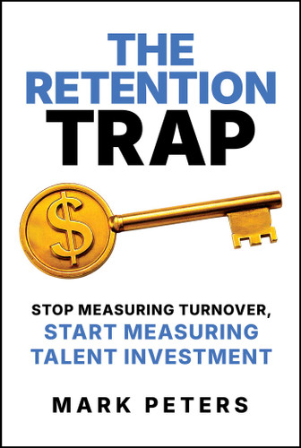 The Retention Trap: Stop Measuring Turnover, Start Measuring Talent Investment book cover by Mark Peters