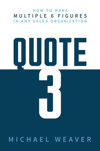 Quote 3: How to Make Multiple 6 Figures in Any Sales Organization book cover by Michael Weaver