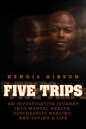 Five Trips: An Investigative Journey into Mental Health, Psychedelic Healing, and Saving a Life book cover by Kendis Gibson