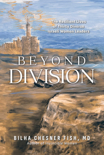 Beyond Division: The Resilient Lives of Thirty Diverse Israeli Women Leaders book cover by Bilha Chesner Fish