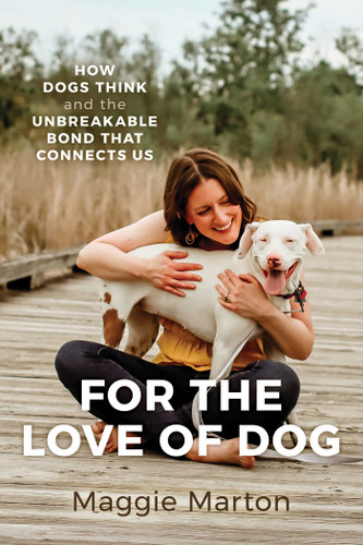 For the Love of Dog: How Dogs Think and the Unbreakable Bond That Connects Us book cover by Maggie Marton