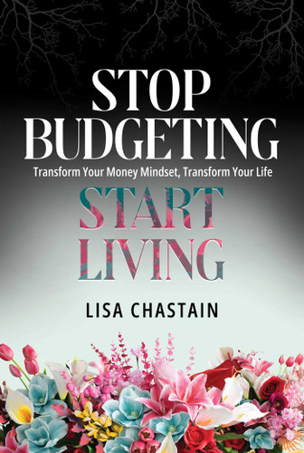 Stop Budgeting, Start Living: Transform Your Money Mindset, Transform Your Life book cover by Lisa Chastain