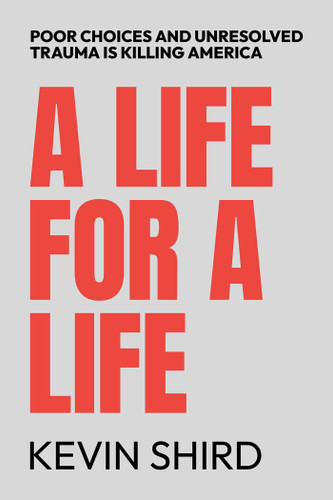 A Life for a Life: Poor Choices and Unresolved Trauma Is Killing America book cover by Kevin Shird