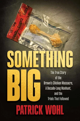 Something Big: The True Story of the Brown's Chicken Massacre, A Decade-Long Manhunt, and the Trials That Followed book cover by Patrick Wohl