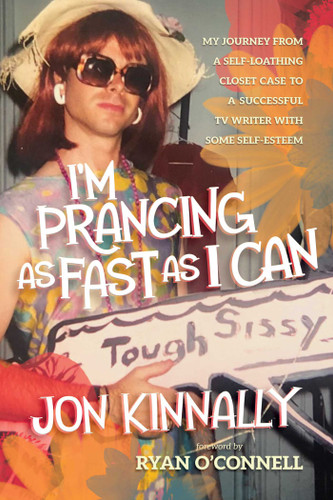 I'm Prancing As Fast As I Can: My Journey From a Self-Loathing Closet Case to a Successful TV Writer With Some Self-Esteem book cover by Jon Kinnally