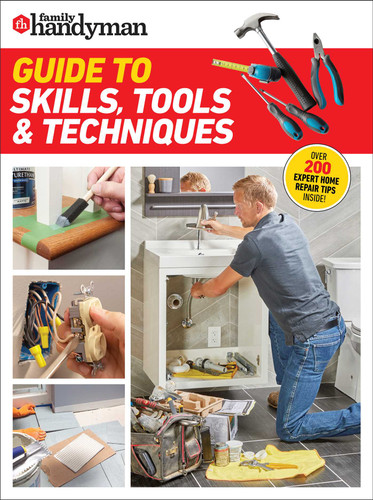 Family Handyman Guide to Skills, Tools & Techniques: EXPERT ADVICE TO HELP YOU COMPLETE HOME IMPROVEMENT PROJECTS WITH CONFIDENCE (Family Handyman) book cover by 