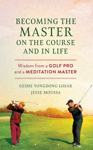 Becoming the Master on the Course and in Life: Wisdom from a Golf Pro and a Meditation Master book cover by Geshe YongDong Losar, Jesse Moussa