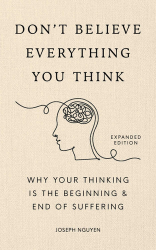 Don't Believe Everything You Think (Expanded Edition): Why Your Thinking Is The Beginning & End Of Suffering (Books By Joseph Nguyen) book cover by Joseph Nguyen