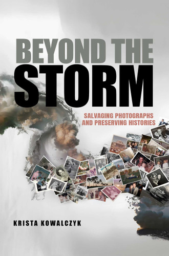 Beyond the Storm: Salvaging Photographs and Preserving Histories book cover by Krista Kowalczyk