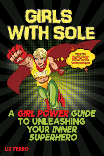 Girls with Sole: A Girl Power Guide to Unleashing Your Inner Superhero book cover by Liz Ferro