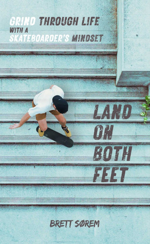 Land on Both Feet: Grind Through Life with a Skateboarder's Mindset book cover by Brett Sorem