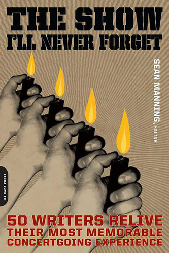 The Show I'll Never Forget: 50 Writers Relive Their Most Memorable Concertgoing Experience book cover by Sean Manning