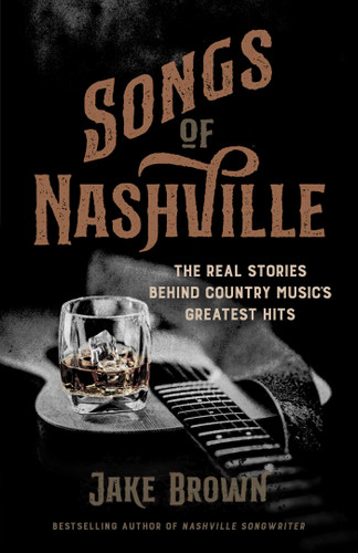Songs of Nashville: The Real Stories Behind Country Music's Greatest Hits book cover by Jake Brown