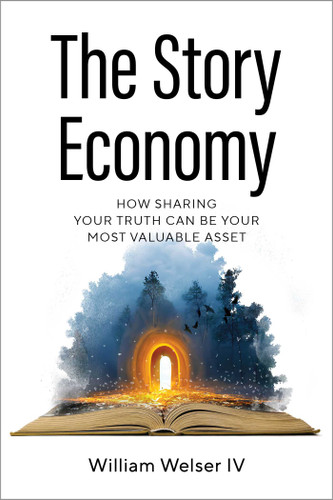The Story Economy: How Sharing Your Truth Can Be Your Most Valuable Asset book cover by William Welser