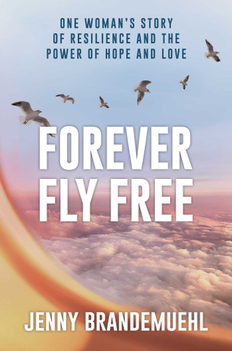 Forever Fly Free: One Woman's Story of Resilience and the Power of Hope and Love book cover by Jenny Brandemuehl