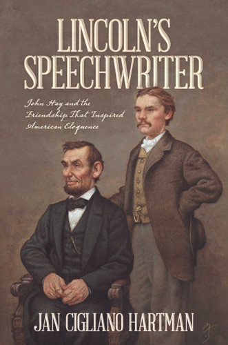 Lincoln's Speechwriter: John Hay and the Friendship That Inspired American Eloquence book cover by Jan Cigliano Hartman