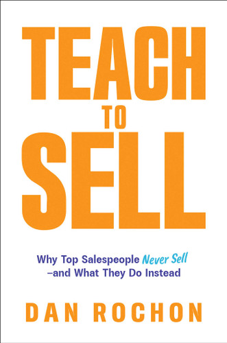 Teach to Sell: Why Top Salespeople Never Sell—and What They Do Instead book cover by Dan Rochon