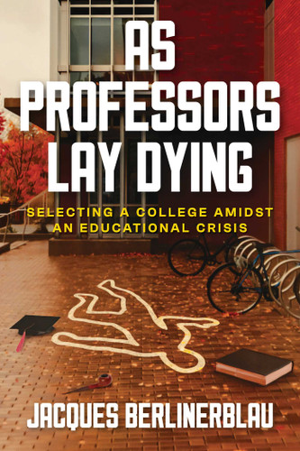 As Professors Lay Dying: Selecting a College Amidst an Educational Crisis book cover by Jacques Berlinerblau