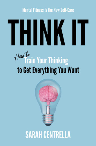 Think It: How to Train Your Thinking to Get Everything You Want book cover by Sarah Centrella