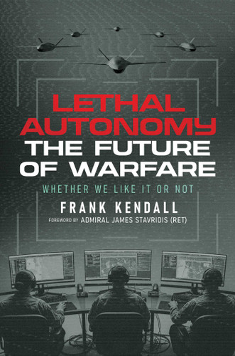 Lethal Autonomy: The Future of Warfare Whether We Like It or Not book cover by Frank Kendall