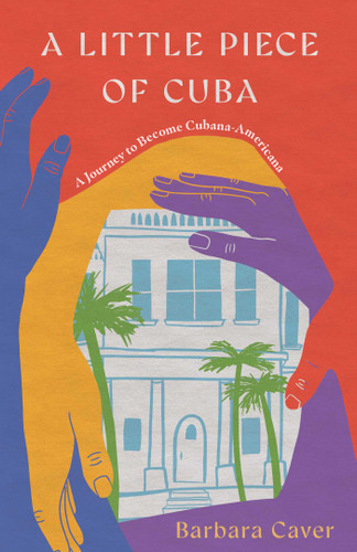 A Little Piece of Cuba: A Journey to Become Cubana-Americana book cover by Barbara Caver