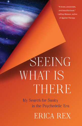 Seeing What Is There: My Search for Sanity in the Psychedelic Era book cover by Erica Rex
