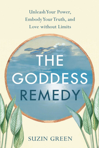 The Goddess Remedy: Unleash Your Power, Embody Your Truth, and Love without Limits book cover by Suzin Green