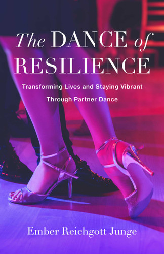 The Dance of Resilience: Transforming Lives and Staying Vibrant Through Partner Dance book cover by Ember Reichgott Junge