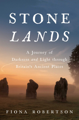 Stone Lands: A Journey of Darkness and Light Through Britain's Ancient Places book cover by Fiona Robertson