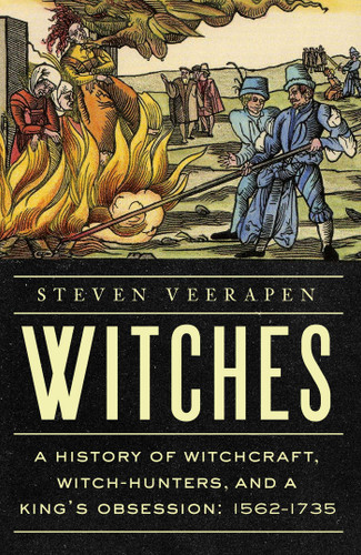 Witches: A History of Witchcraft, Witch-Hunters, and a King's Obsession: 1562-1735 book cover by Steven Veerapen