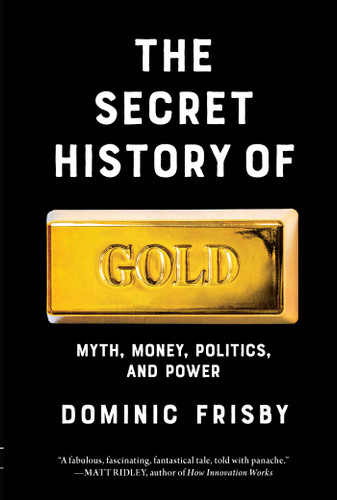 The Secret History of Gold: Myth, Money, Politics, and Power book cover by Dominic Frisby
