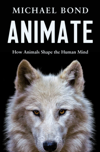 Animate: How Animals Shape the Human Mind book cover by Michael Bond