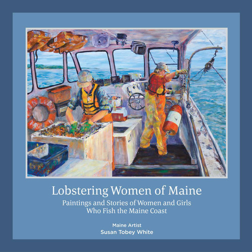 Lobstering Women of Maine: Paintings and Stories of Women and Girls Who Fish the Maine Coast book cover by Susan Tobey White