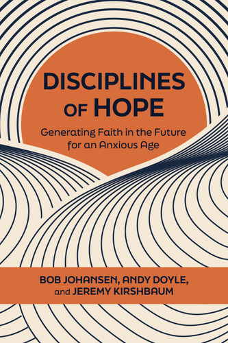 Disciplines of Hope: Generating Faith in the Future for an Anxious Age book cover by Bob Johansen, Andy Doyle, Jeremy Kirshbaum