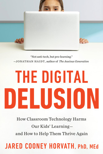 The Digital Delusion: How Classroom Technology Harms Our Kids' Learning--and How to Help Them Thrive Again book cover by Jared Cooney Horvath, PhD, Med.