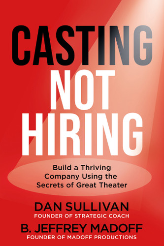 Casting Not Hiring: Build a Thriving Company Using the Secrets of Great Theater book cover by Dan Sullivan, B. Jeffrey Madoff