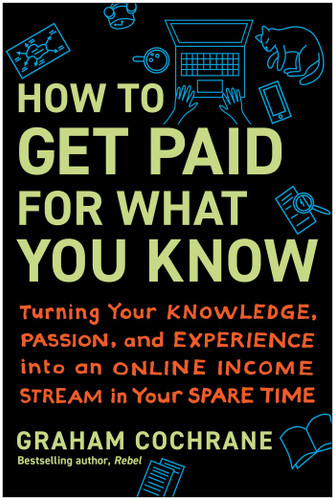How to Get Paid for What You Know: Turning Your Knowledge, Passion, and Experience into an Online Income Stream in Your Spare Time book cover by Graham Cochrane