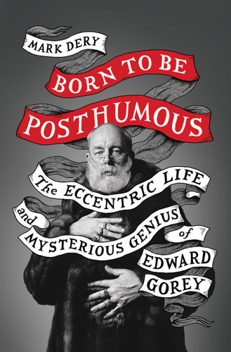 Born to Be Posthumous: The Eccentric Life and Mysterious Genius of Edward Gorey book cover by Mark Dery